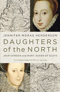book cover for "Daughters of the North" by Jennifer Henderson featuring paintings of Mary Queen of Scots and Jean Gordon